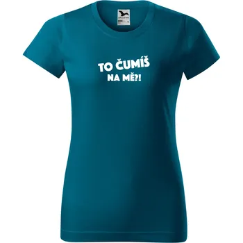 Dámské tričko Dámské tričko s vtipným potiskem - To čumíš na mě?! Barva: PETROLEJOVÁ, Velikost: XL