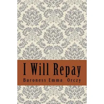 I Will Repay (Baroness Emma Orczy)(Brožovaná)
