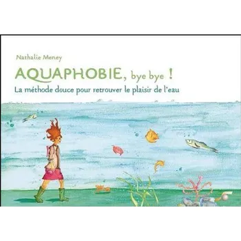 Akvafobie, sbohem!: Jemná metoda, jak znovuobjevit radost z vody