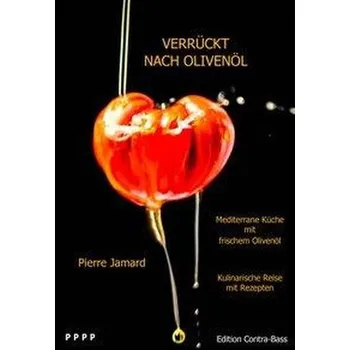 Verrückt nach Olivenöl - Mediterrane Küche mir frischem Olivenöl - Jamard, Pierre