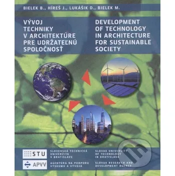 Vývoj techniky v architektúre pre udržateľnú spoločnosť/Development of technology in architecture for sustainable society - Boris Bielek a kolektív STU