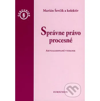 Správne právo procesné - Marián Ševčík a kol. Eurounion