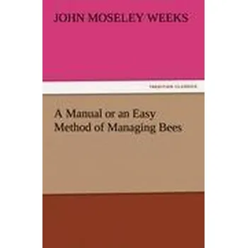 Příroda A Manual or an Easy Method of Managing Bees - Weeks, John R.