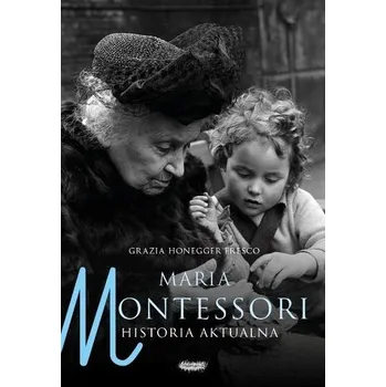 Literární biografie Maria Montessori. Historia aktualna - Grazia Honegger Fresco