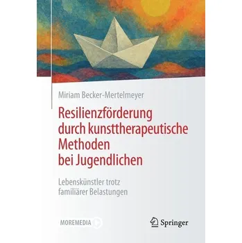 Resilienzförderung durch kunsttherapeutische Methoden bei Jugendlichen - Becker-Mertelmeyer, Miriam