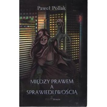 Między prawem, a sprawiedliwością Paweł Pollak