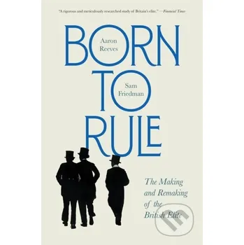 Born to Rule - Aaron Reeves, Sam Friedman Harvard University Press