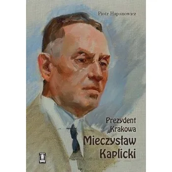 Prezydent Krakowa Mieczysław Kaplicki Piotr Hapanowicz