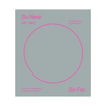 Učebnice So Near, So Far. Czech art 1947-1960 in international socio-cultural contexts