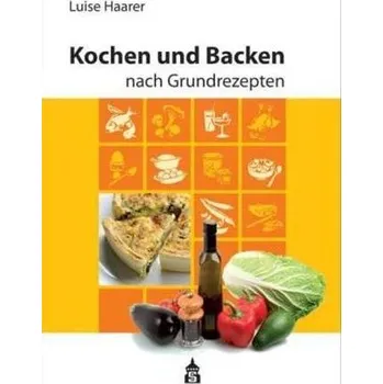 Kochen und Backen nach Grundrezepten, Illustrierte Ausgabe - Haarer, Luise