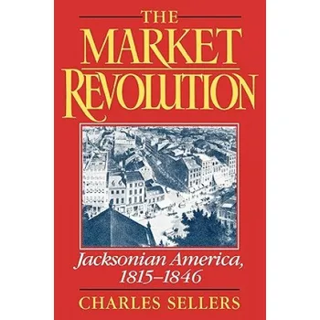 Populárně naučná literatura pro dospělé Market Revolution: Jacksonian America 1815-1846 – Charles Sellers (EN)