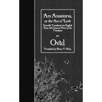 Kniha Ars Amatoria, or the Art of Love: Literally Translated into English Prose, with Copious Notes by the Translator – Ovid,Henry T Riley (EN)