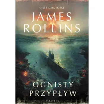 Przypływy ognia. Sigma Force. Tom 17 – James Rollins (PL)