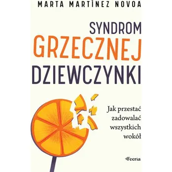 Syndrom grzecznej dziewczynki. Jak przestać zadowalać wszystkich wokół – Marta Martinez Novoa (PL)