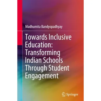 Towards Inclusive Education: Transforming Indian Schools Through Student Engagement - Bandyopadhyay, Madhumita