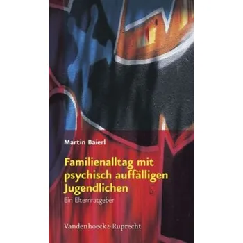 Familienalltag mit psychisch auffälligen Jugendlichen - Baierl, Martin
