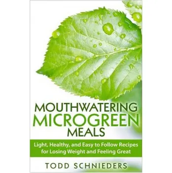 Cizojazyčná kniha Mouthwatering Microgreen Meals: Light, Healthy, and Easy to Follow Recipes for Losing Weight and Feeling Great (Todd Schnieders)(Brožovaná)
