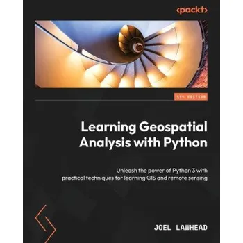 Technika Learning Geospatial Analysis with Python - Fourth Edition: Unleash the power of Python 3 with practical techniques for learning GIS and remote sensing (Joel Lawhead)(Brožovaná)