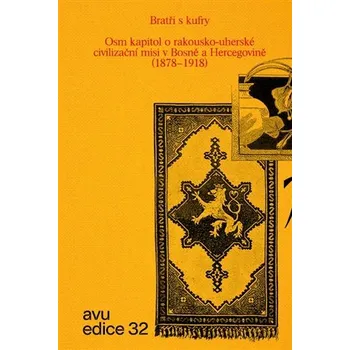 Bratři s kufry - Osm kapitol o rakousko-uherské civilizační misi v Bosně a Hercegovině (1878–1918)!
