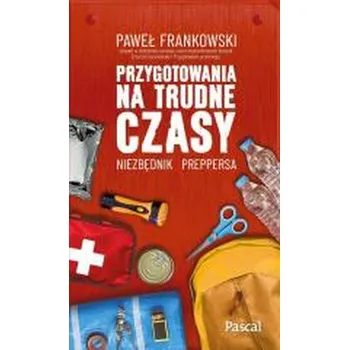 Przygotowania na trudne czasy Niezbędnik preppersa - PAWEŁ FRANKOWSKI