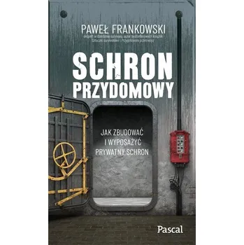 Schron przydomowy. Jak zbudować i wyposażyć.. - Frankowski Paweł