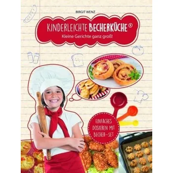 Kinderleichte Becherküche - Kleine Gerichte ganz groß!, m. Messbecher-Set 3-tlg. - Wenz, Birgit
