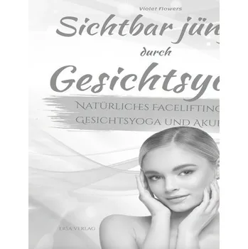 Sichtbar jünger durch Gesichtsyoga - ersa Verlag UG