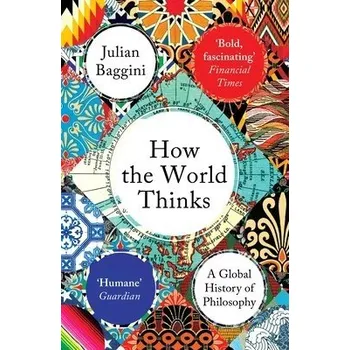 How the World Thinks - Baggini, Julian