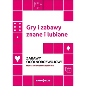 Gry i zabawy znane i lubiane. Zabawy ogólnorozwojowe Kolektiv autorů
