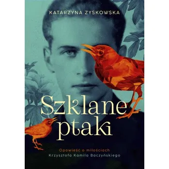 Literární biografie Szklane ptaki. Opowieść o miłościach Krzysztofa Kamila Baczyńskiego (Katarzyna Zyskowska)(Brožovaná)