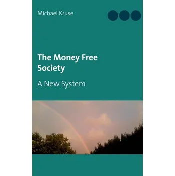 The Money Free Society - Kruse, Michael