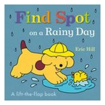 První čtění Find Spot on a Rainy Day: A Lift-The-Flap Book (Eric Hill)(Leporelo)