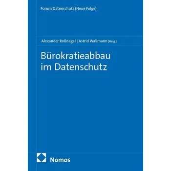 Bürokratieabbau im Datenschutz - Roßnagel, Alexander