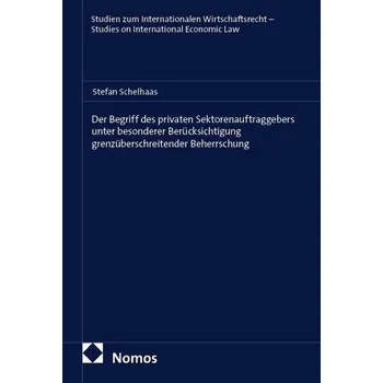 Der Begriff des privaten Sektorenauftraggebers unter besonderer Berücksichtigung grenzüberschreitender Beherrschung - Schelhaas, Stefan