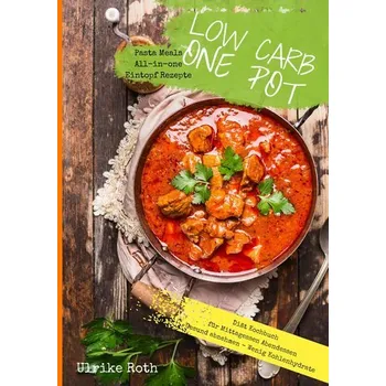 Low Carb One Pot Pasta Meals All-in-one Eintopf Rezepte Diät Kochbuch für Mittagessen Abendessen Gesund abnehmen - Wenig Kohlenh - Roth, Ulrike
