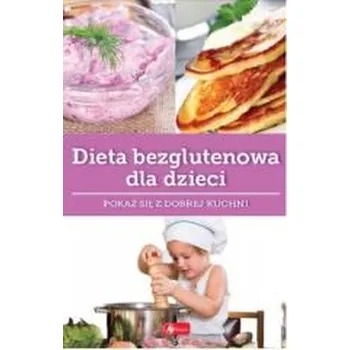 Dieta bezglutenowa dla dzieci. Dobra kuchnia - Katarzyna Zioła-Zemczak