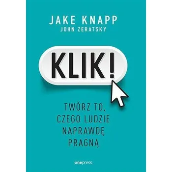 Klik! Twórz to, czego ludzie naprawdę pragną