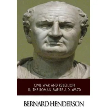 Civil War and Rebellion in the Roman Empire A.D. 69-70 – Bernard Henderson (EN)