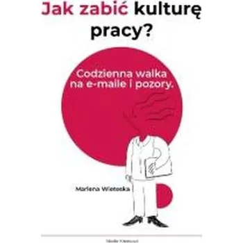 Jak zabić kulturę pracy? Codzienna walka na... - Marlena Wieteska