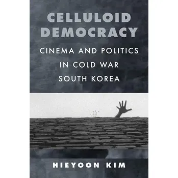Cestování Celluloid Democracy – Cinema and Politics in Cold War South Korea – Hieyoon Kim (EN)