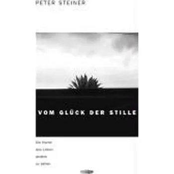 Vom Glück der Stille - Steiner, Peter