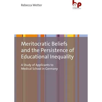 Meritocratic Beliefs and the Persistence of Educational Inequality - Wetter, Rebecca
