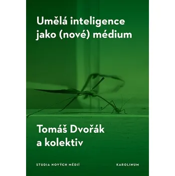 Kniha Umělá inteligence jako (nové) médium - Tomáš Dvořák