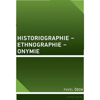 Kniha Historiographie – Ethnographie – Onymie - Pavel Čech
