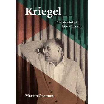 Kriegel: Voják a lékař komunismu - Martin Groman