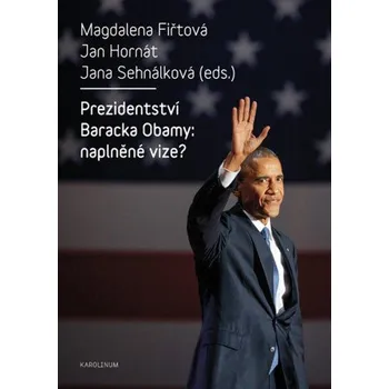 Kniha Prezidentství Baracka Obamy: naplněné vize? - Magdalena Fiřtová, Jan Hornát, Jana Sehnálková