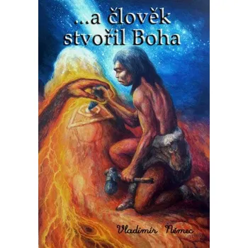 Kniha ...a člověk stvořil Boha - Vladimír Němec