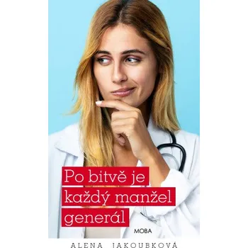 Kniha Po bitvě je každý manžel generál - Alena Jakoubková