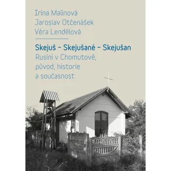 Kniha Skejuš – Skejušané – Skejušan. Rusíni v Chomutově, původ, historie a současnost - Jaroslav Otčenášek, Věra Lendělová, Irina Malinová