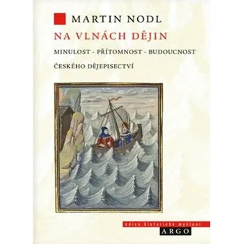 Kniha Na vlnách dějin: minulost, přítomnost a budoucnost českého dějepisectví - Martin Nodl